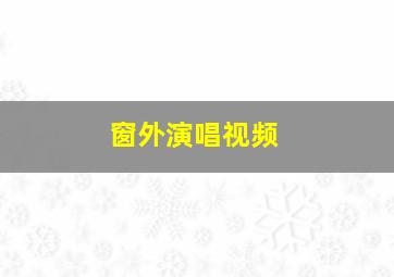 窗外演唱视频