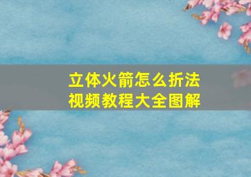 立体火箭怎么折法视频教程大全图解