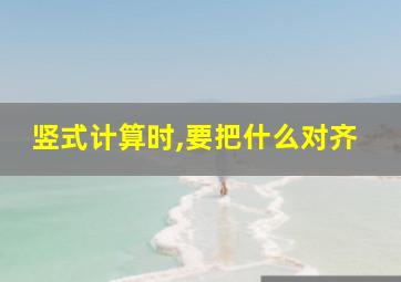 竖式计算时,要把什么对齐