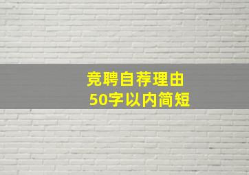 竞聘自荐理由50字以内简短