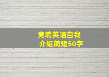 竞聘英语自我介绍简短50字