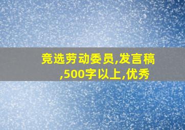 竞选劳动委员,发言稿,500字以上,优秀