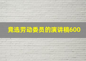 竞选劳动委员的演讲稿600