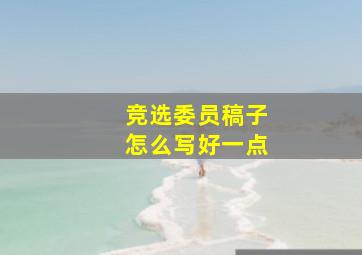 竞选委员稿子怎么写好一点