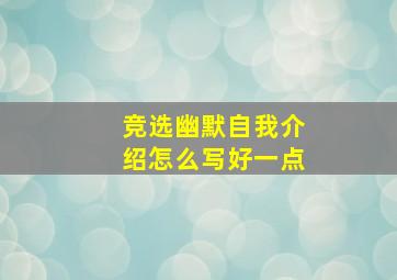 竞选幽默自我介绍怎么写好一点