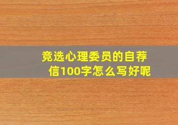 竞选心理委员的自荐信100字怎么写好呢