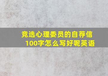 竞选心理委员的自荐信100字怎么写好呢英语