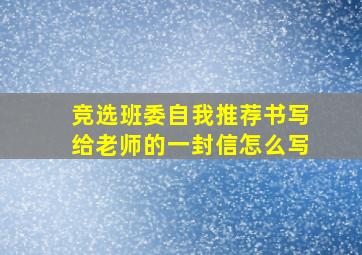 竞选班委自我推荐书写给老师的一封信怎么写