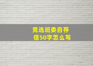 竞选班委自荐信50字怎么写