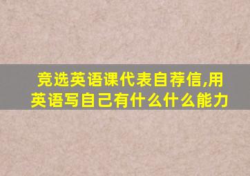 竞选英语课代表自荐信,用英语写自己有什么什么能力