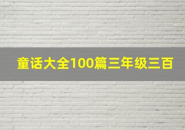 童话大全100篇三年级三百