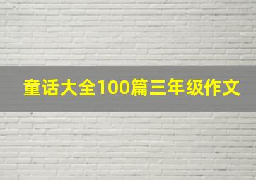 童话大全100篇三年级作文