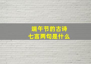 端午节的古诗七言两句是什么