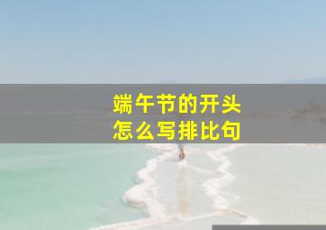 端午节的开头怎么写排比句