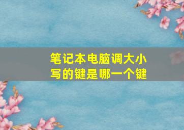 笔记本电脑调大小写的键是哪一个键