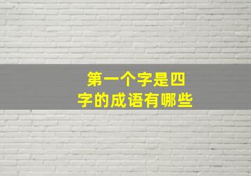 第一个字是四字的成语有哪些