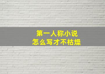 第一人称小说怎么写才不枯燥