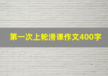 第一次上轮滑课作文400字