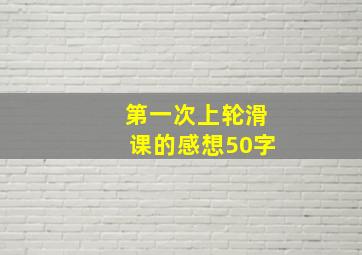 第一次上轮滑课的感想50字