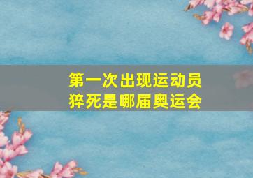 第一次出现运动员猝死是哪届奥运会