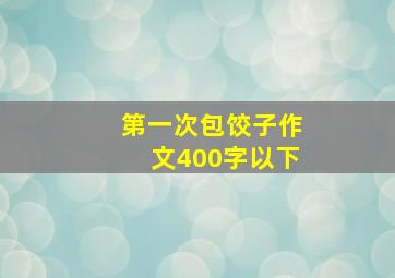 第一次包饺子作文400字以下