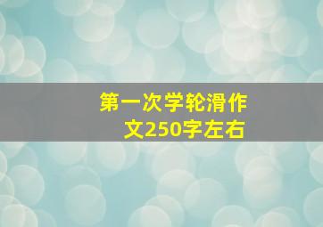 第一次学轮滑作文250字左右