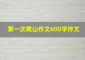 第一次爬山作文600字作文