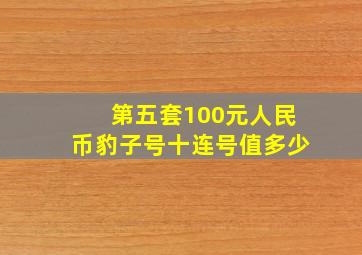 第五套100元人民币豹子号十连号值多少