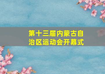 第十三届内蒙古自治区运动会开幕式