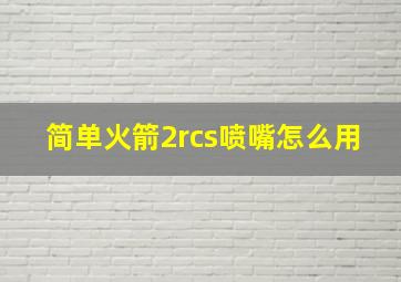 简单火箭2rcs喷嘴怎么用