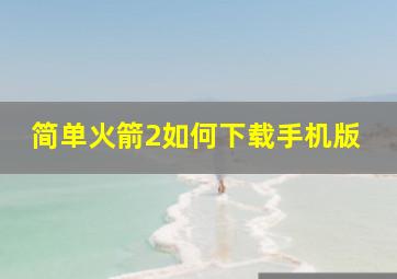 简单火箭2如何下载手机版