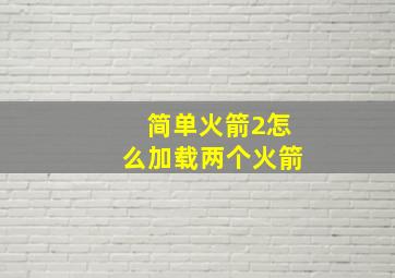 简单火箭2怎么加载两个火箭