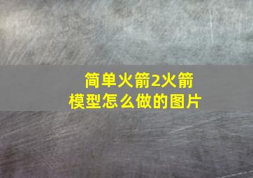 简单火箭2火箭模型怎么做的图片