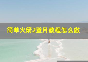 简单火箭2登月教程怎么做