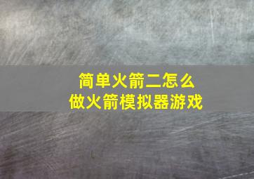 简单火箭二怎么做火箭模拟器游戏