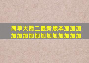 简单火箭二最新版本加加加加加加加加加加加加加加加