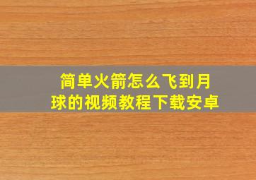 简单火箭怎么飞到月球的视频教程下载安卓