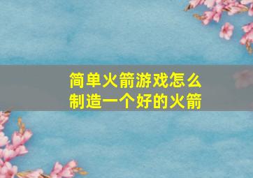 简单火箭游戏怎么制造一个好的火箭