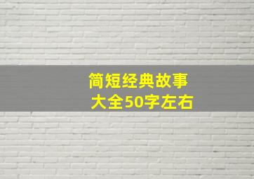 简短经典故事大全50字左右