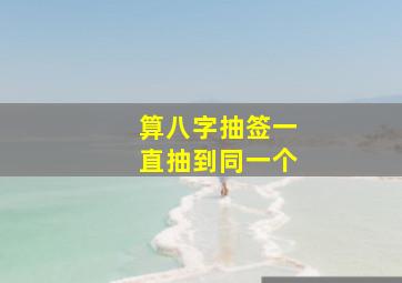 算八字抽签一直抽到同一个