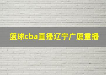 篮球cba直播辽宁广厦重播