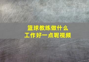 篮球教练做什么工作好一点呢视频