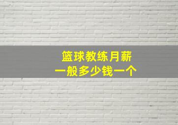 篮球教练月薪一般多少钱一个