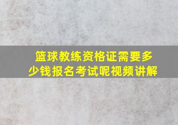 篮球教练资格证需要多少钱报名考试呢视频讲解