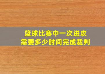 篮球比赛中一次进攻需要多少时间完成裁判