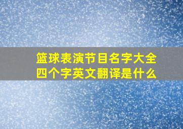 篮球表演节目名字大全四个字英文翻译是什么