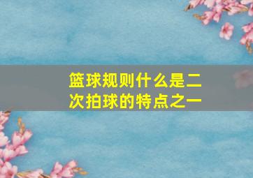 篮球规则什么是二次拍球的特点之一