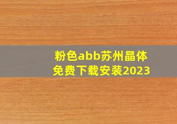 粉色abb苏州晶体免费下载安装2023