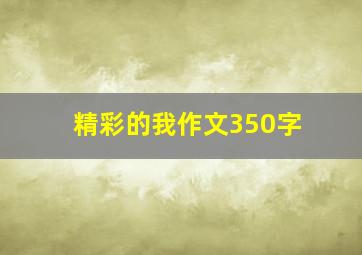 精彩的我作文350字