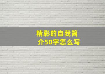 精彩的自我简介50字怎么写